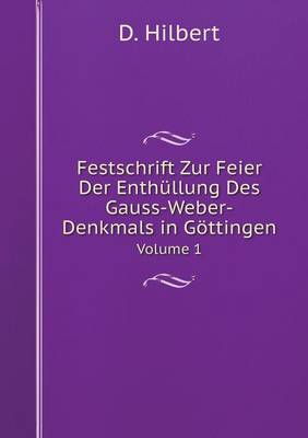 Festschrift Zur Feier Der Enthullung Des Gauss-Weber-Denkmals in Gottingen Volume 1 (Paperback)
