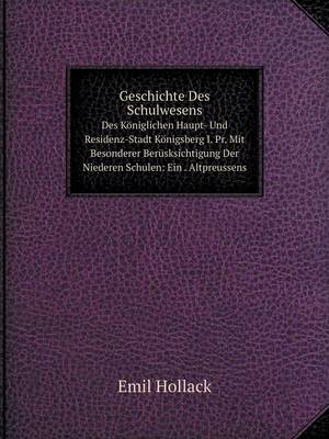 Geschichte Des Schulwesens Des Koniglichen Haupt- Und Residenz-Stadt Konigsberg I. PR. Mit Besonderer Berusksichtigung Der Niederen Schulen: Ein . Altpreussens (Paperback)