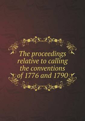 The Proceedings Relative to Calling the Conventions of 1776 and 1790 (Paperback)