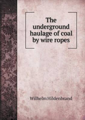 The Underground Haulage of Coal by Wire Ropes (Paperback)