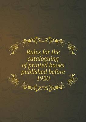 Rules for the Cataloguing of Printed Books Published Before 1920 (Paperback)