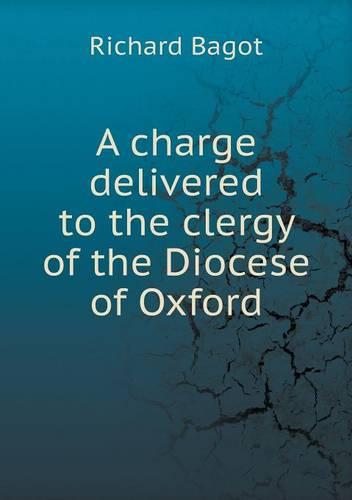 A Charge Delivered to the Clergy of the Diocese of Oxford (Paperback)