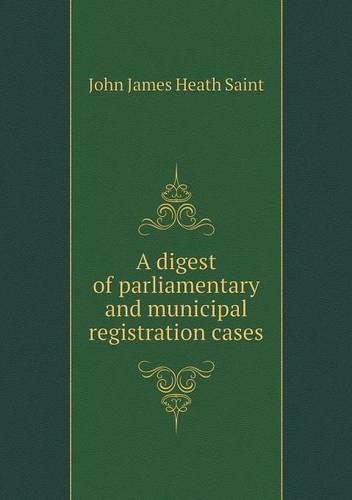 A Digest of Parliamentary and Municipal Registration Cases (Paperback)