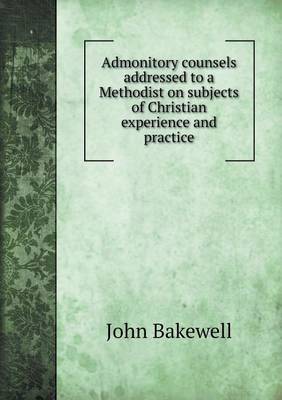 Admonitory Counsels Addressed to a Methodist on Subjects of Christian Experience and Practice (Paperback)