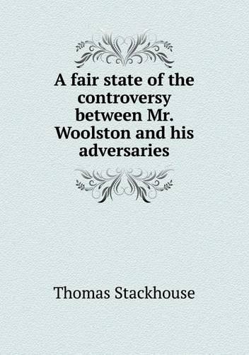 A Fair State of the Controversy Between Mr. Woolston and His Adversaries (Paperback)