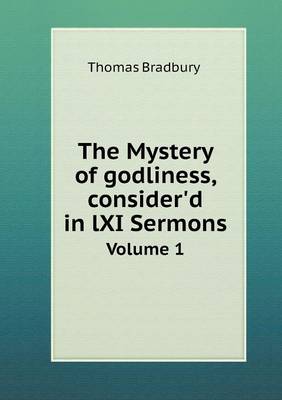 The Mystery of Godliness, Consider'd in LXI Sermons Volume 1 (Paperback)