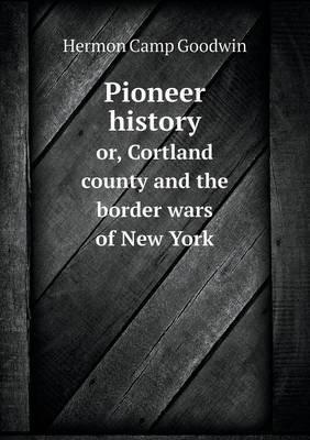 Pioneer History Or, Cortland County and the Border Wars of New York (Paperback)