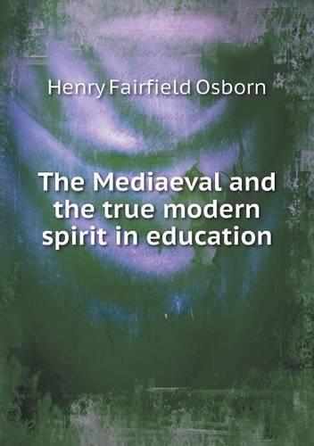 The Mediaeval and the True Modern Spirit in Education (Paperback)