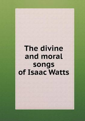 The Divine and Moral Songs of Isaac Watts (Paperback)