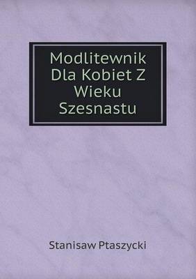Modlitewnik Dla Kobiet Z Wieku Szesnastu (Paperback)