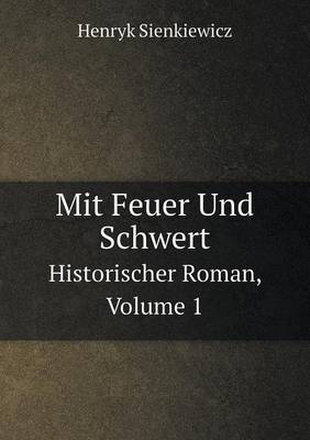 Mit Feuer Und Schwert Historischer Roman, Volume 1 (Paperback)