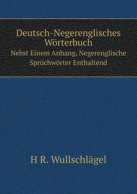 Deutsch-Negerenglisches Worterbuch Nebst Einem Anhang, Negerenglische Spruchworter Enthaltend (Paperback)