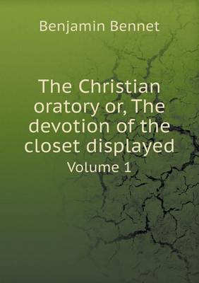 The Christian Oratory Or, the Devotion of the Closet Displayed Volume 1 (Paperback)