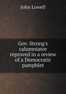Gov. Strong's Calumniator Reproved in a Review of a Democratic Pamphlet (Paperback)