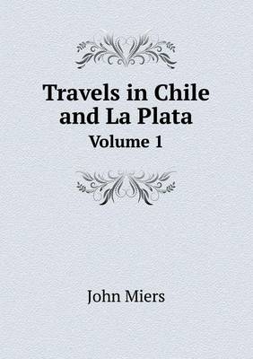 Travels in Chile and La Plata Volume 1 (Paperback)