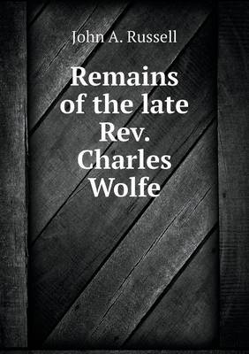 Remains of the Late Rev. Charles Wolfe (Paperback)