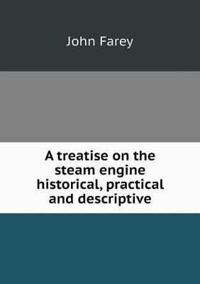 A Treatise on the Steam Engine Historical, Practical and Descriptive (Paperback)