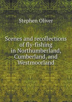 Scenes and Recollections of Fly-Fishing in Northumberland, Cumberland, and Westmoorland (Paperback)