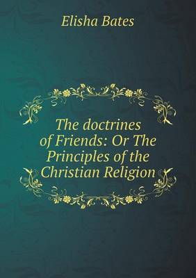 The Doctrines of Friends: Or the Principles of the Christian Religion (Paperback)