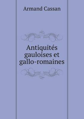 Antiquites Gauloises Et Gallo-Romaines (Paperback)