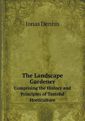 The Landscape Gardener Comprising the History and Principles of Tasteful Horticulture (Paperback)