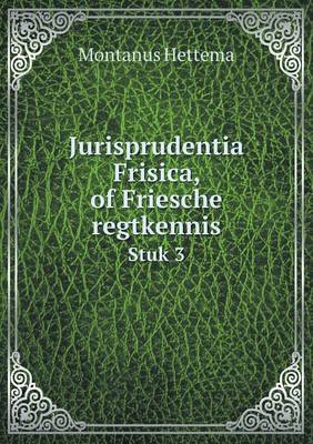 Jurisprudentia Frisica, of Friesche Regtkennis Stuk 3 (Paperback)