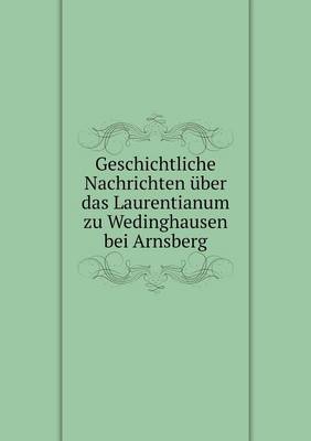 Geschichtliche Nachrichten Uber Das Laurentianum Zu Wedinghausen Bei Arnsberg (Paperback)