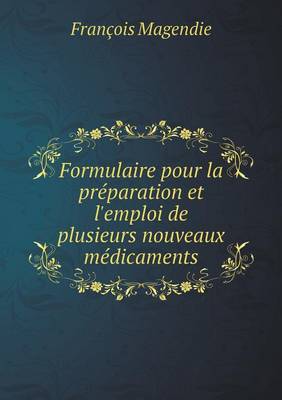 Formulaire Pour La Preparation Et L'Emploi de Plusieurs Nouveaux Medicaments (Paperback)