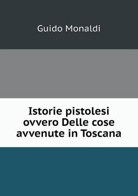 Istorie Pistolesi Ovvero Delle Cose Avvenute in Toscana (Paperback)