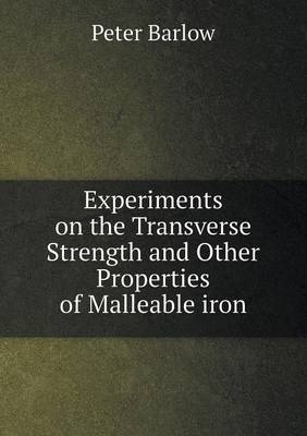 Experiments on the Transverse Strength and Other Properties of Malleable Iron (Paperback)