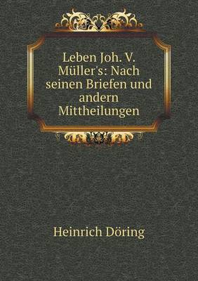 Leben Joh. V. Muller's: Nach Seinen Briefen Und Andern Mittheilungen (Paperback)