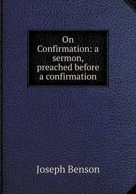 On Confirmation: A Sermon, Preached Before a Confirmation (Paperback)