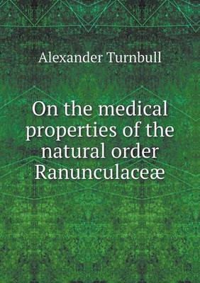 On the Medical Properties of the Natural Order Ranunculaceae (Paperback)