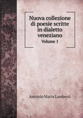 Nuova Collezione Di Poesie Scritte in Dialetto Veneziano Volume 1 (Paperback)