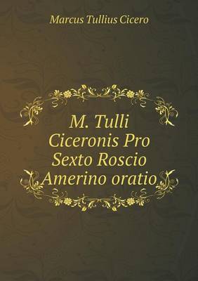 M. Tulli Ciceronis Pro Sexto Roscio Amerino Oratio (Paperback)