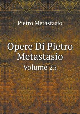 Opere Di Pietro Metastasio Volume 25 (Paperback)