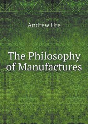 The Philosophy of Manufactures (Paperback)