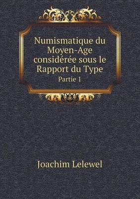 Numismatique Du Moyen-Age Consideree Sous Le Rapport Du Type Partie 1 (Paperback)