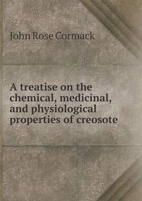 A Treatise on the Chemical, Medicinal, and Physiological Properties of Creosote (Paperback)