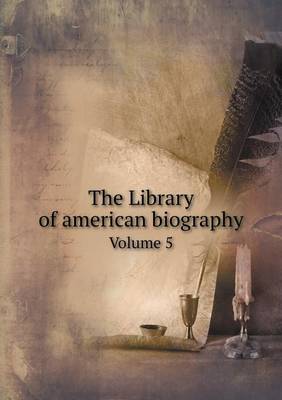 The Library of American Biography Volume 5 (Paperback)