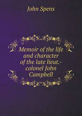 Memoir of the Life and Character of the Late Lieut.-Colonel John Campbell (Paperback)