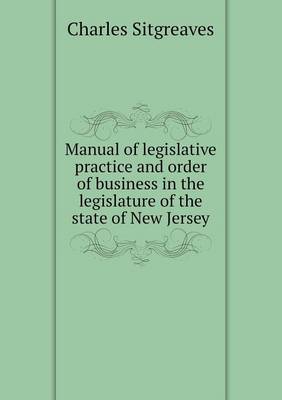 Manual of Legislative Practice and Order of Business in the Legislature of the State of New Jersey (Paperback)