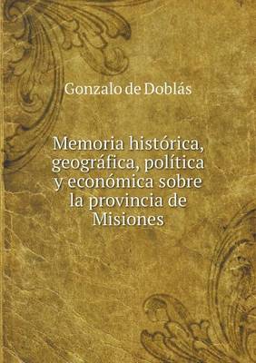 Memoria Historica, Geografica, Politica y Economica Sobre La Provincia de Misiones (Paperback)