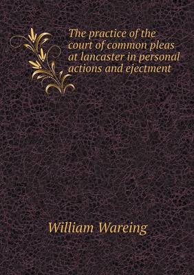 The Practice of the Court of Common Pleas at Lancaster in Personal Actions and Ejectment (Paperback)