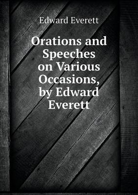 Orations and Speeches on Various Occasions, by Edward Everett (Paperback)