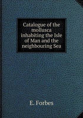 Catalogue of the Mollusca Inhabiting the Isle of Man and the Neighbouring Sea (Paperback)