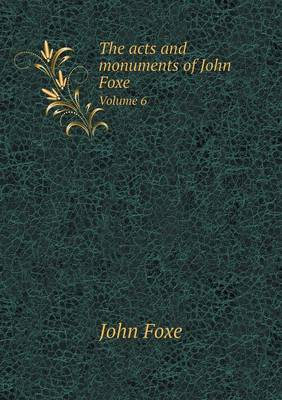 The Acts and Monuments of John Foxe Volume 6 (Paperback)