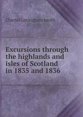 Excursions Through the Highlands and Isles of Scotland in 1835 and 1836 (Paperback)