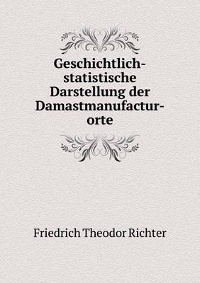 Geschichtlich-Statistische Darstellung Der Damastmanufactur-Orte (Paperback)