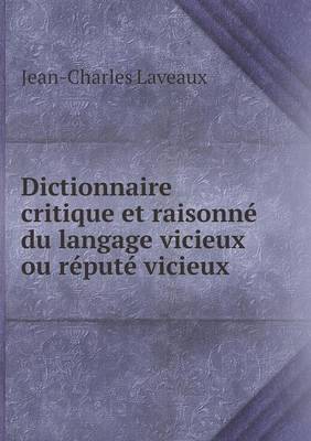 Dictionnaire Critique Et Raisonne Du Langage Vicieux Ou Repute Vicieux (Paperback)